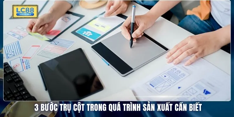 3 bước trụ cột trong quá trình sản xuất cần biết
