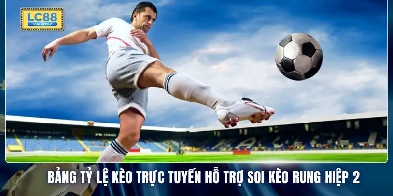 Bảng tỷ lệ kèo trực tuyến hỗ trợ soi kèo rung hiệp 2