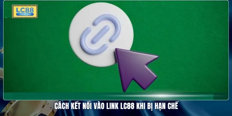 Cách kết nối vào link LC88 khi bị hạn chế 