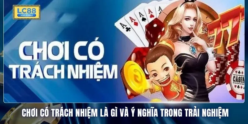 Chơi có trách nhiệm là gì và ý nghĩa trong trải nghiệm