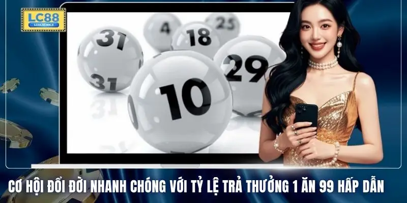 Cơ hội đổi đời nhanh chóng với tỷ lệ trả thưởng 1 ăn 99 hấp dẫn