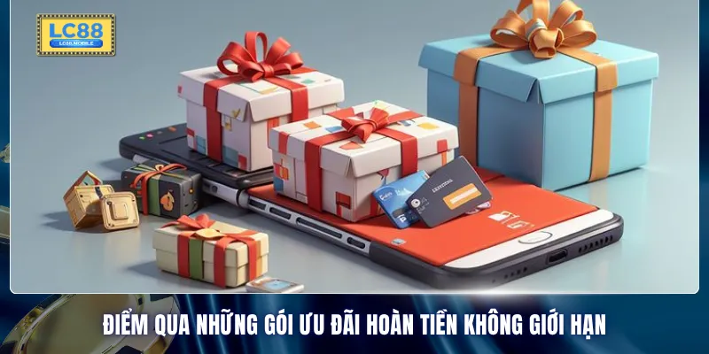 Điểm qua những gói ưu đãi hoàn tiền không giới hạn