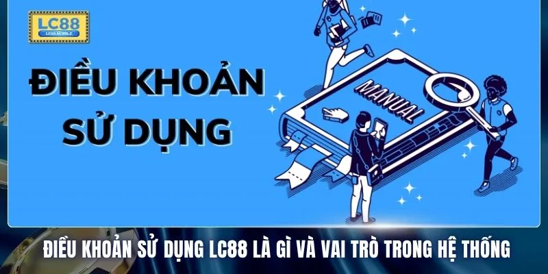 Điều khoản sử dụng LC88 là gì và vai trò trong hệ thống