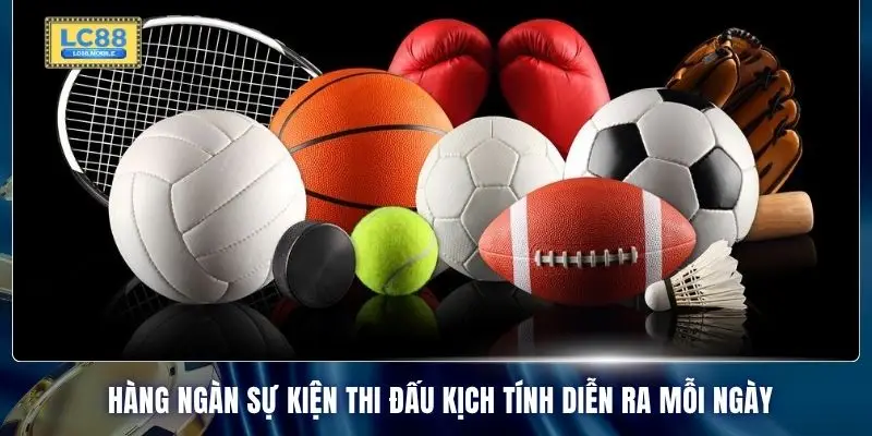 Hàng ngàn sự kiện thi đấu kịch tính diễn ra mỗi ngày