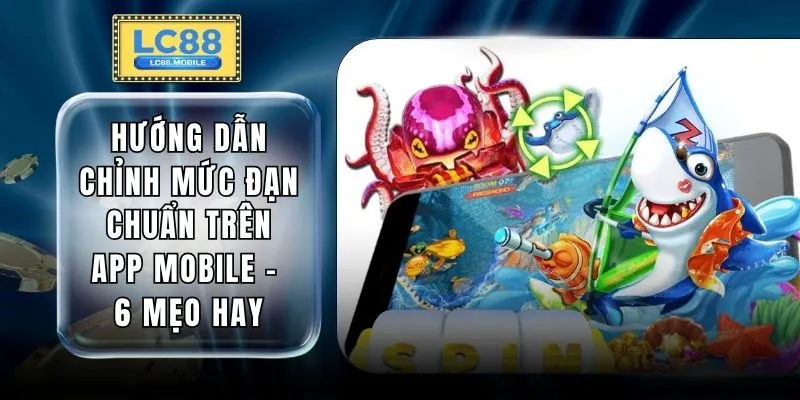 Hướng Dẫn Chỉnh Mức Đạn Chuẩn Trên App Mobile - 6 Mẹo Hay