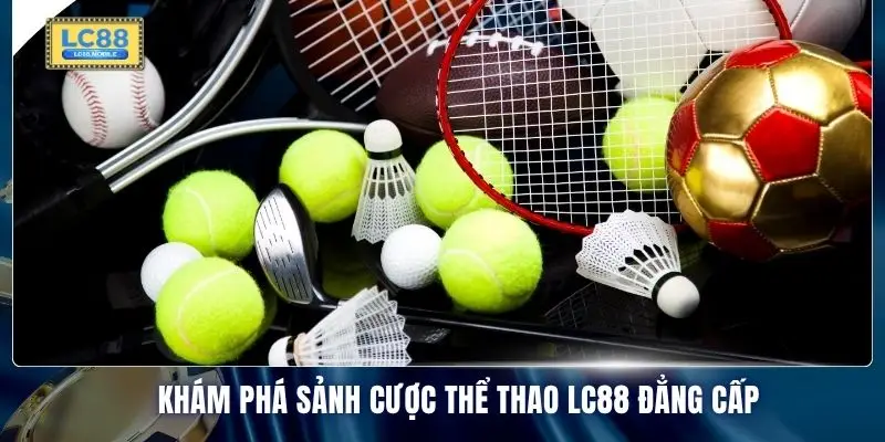 Khám phá sảnh cược thể thao LC88 đẳng cấp
