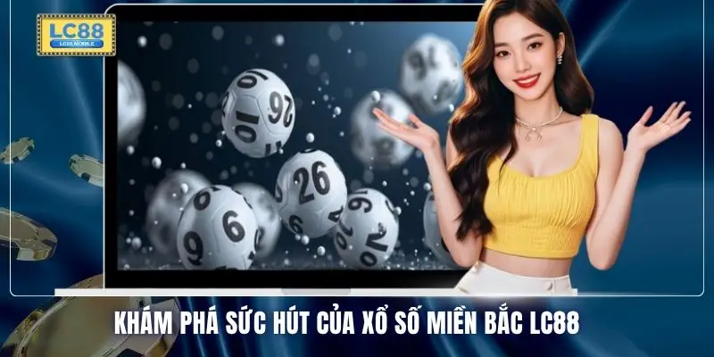 Khám phá sức hút của xổ số miền Bắc LC88