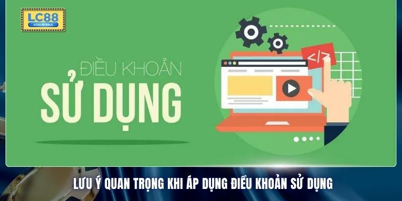 Lưu ý quan trọng khi áp dụng điều khoản sử dụng