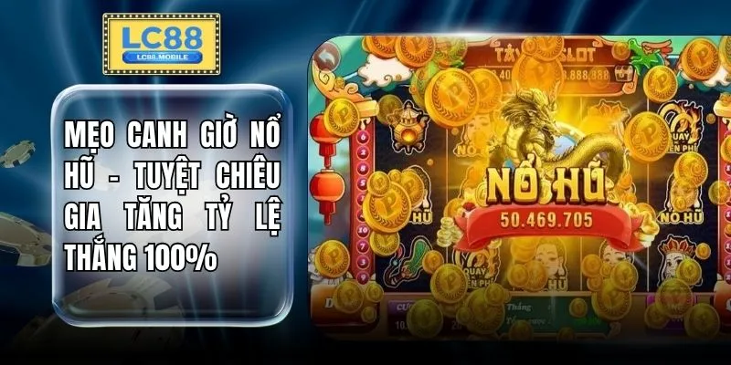 Mẹo Canh Giờ Nổ Hũ - Tuyệt Chiêu Gia Tăng Tỷ Lệ Thắng 100%