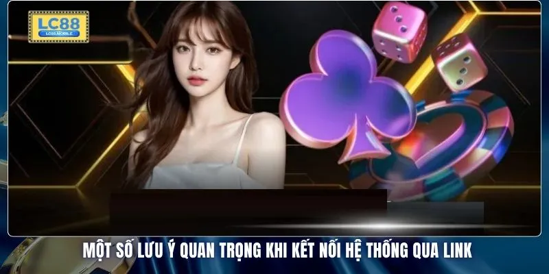 Một số lưu ý quan trọng khi kết nối hệ thống qua link