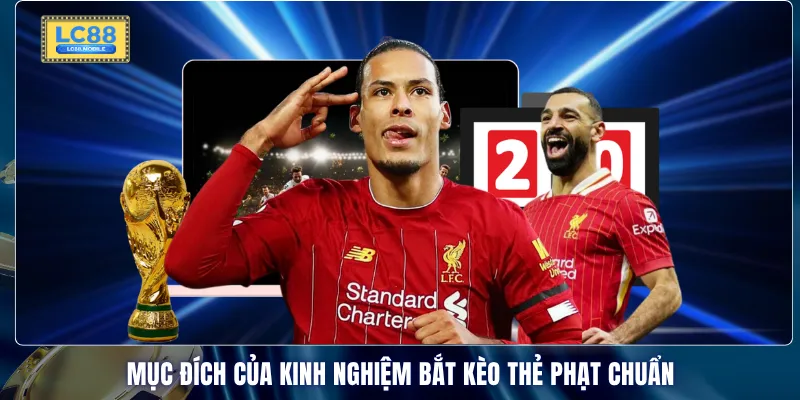 Mục đích của kinh nghiệm bắt kèo thẻ phạt chuẩn 