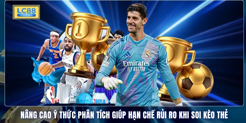 Nâng cao ý thức phân tích giúp hạn chế rủi ro khi soi kèo thẻ