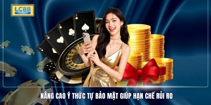 Nâng cao ý thức tự bảo mật giúp hạn chế rủi ro