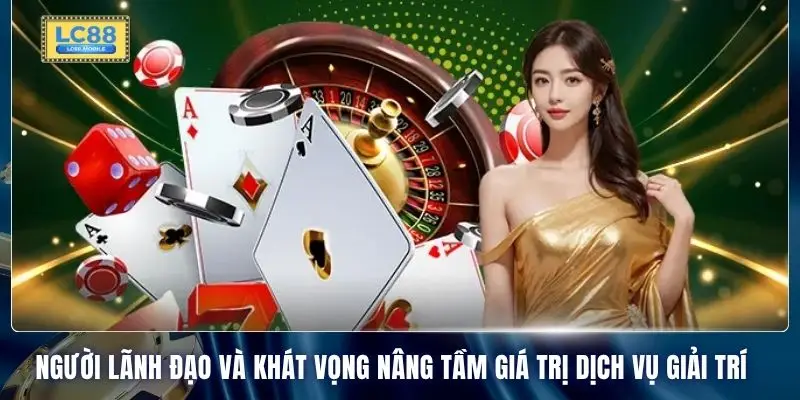 Người lãnh đạo và khát vọng nâng tầm giá trị dịch vụ giải trí