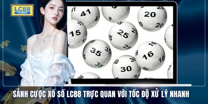 Sảnh cược xổ số LC88 trực quan với tốc độ xử lý nhanh