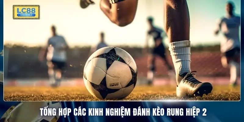 Tổng hợp các kinh nghiệm đánh kèo rung hiệp 2