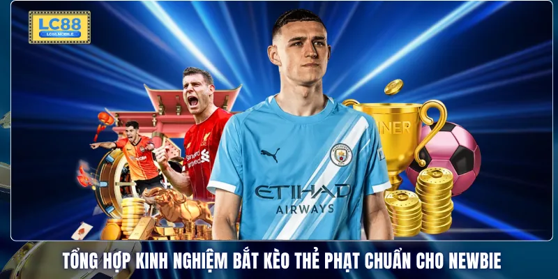 Tổng hợp kinh nghiệm bắt kèo thẻ phạt chuẩn cho newbie