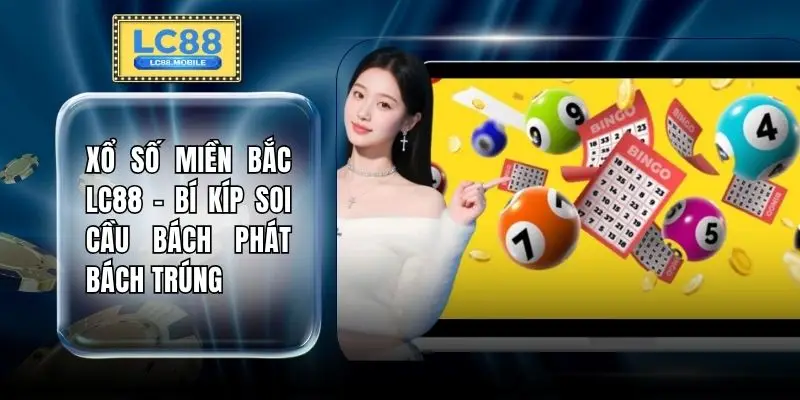 Xổ Số Miền Bắc LC88 - Bí Kíp Soi Cầu Bách Phát Bách Trúng