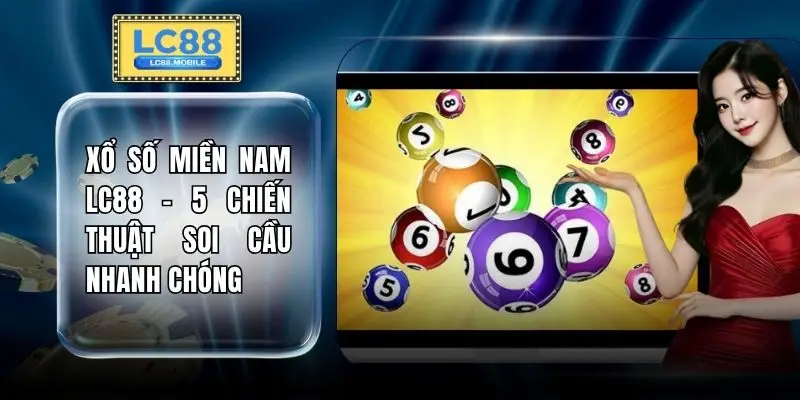 Xổ Số Miền Nam LC88 - 5 Chiến Thuật Soi Cầu Nhanh Chóng